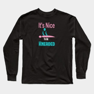 It's Nice To Be Kneaded, Massage Therapist, Massage Therapy, Massage Shirt, Masseuse, Spa Shirt Long Sleeve T-Shirt